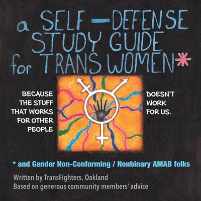 A Self-Defense Study Guide for Trans Women and Gender Non-Conforming / Nonbinary Amab Folks by Transfighters Oakland