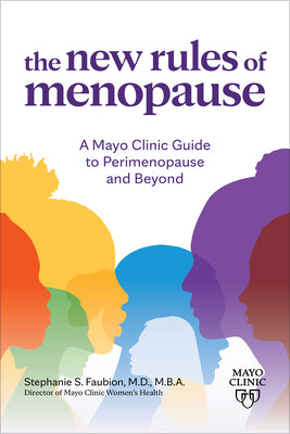 The New Rules of Menopause: A Mayo Clinic Guide to Perimenopause and Beyond by Faubion, Stephanie