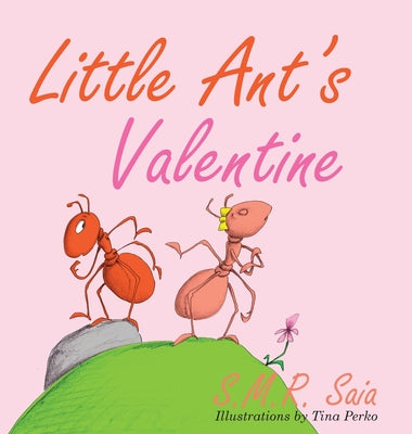 Little Ant's Valentine: Even the Wildest Can Be Tamed By Love by Saia, S. M. R.