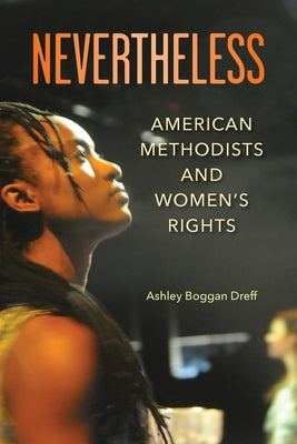 Nevertheless: American Methodists and Women's Rights by Dreff, Ashley Boggan