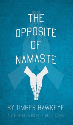 The Opposite of Namaste by Hawkeye, Timber