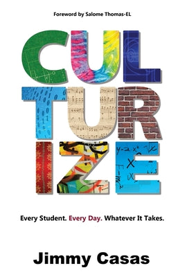 Culturize: Every Student. Every Day. Whatever It Takes. by Casas, Jimmy