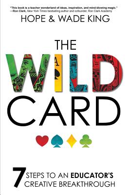 The Wild Card: 7 Steps to an Educator's Creative Breakthrough by King, Wade