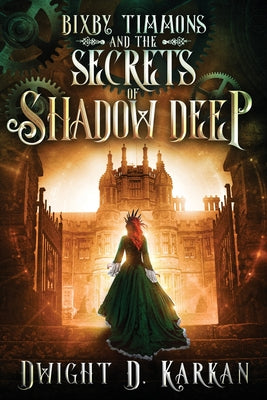 Bixby Timmons and the Secrets of Shadow Deep by Karkan, Dwight