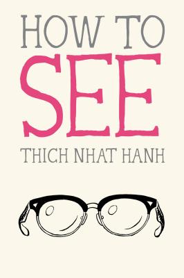 How to See by Hanh, Thich Nhat