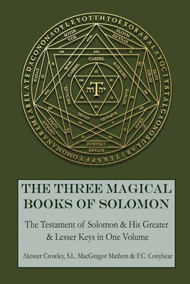 The Three Magical Books of Solomon: The Greater and Lesser Keys & The Testament of Solomon by Mathers, S. L. MacGregor