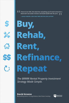 Buy, Rehab, Rent, Refinance, Repeat: The Brrrr Rental Property Investment Strategy Made Simple by Greene, David M.