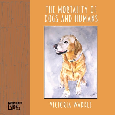 The Mortality of Dogs and Humans by Waddle, Victoria