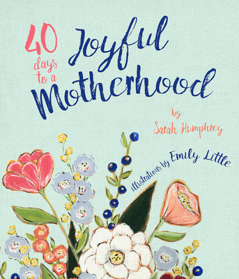 40 Days to a Joyful Motherhood by Humphrey, Sarah