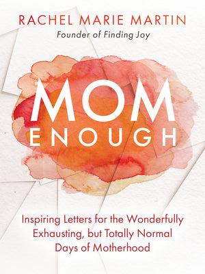 Mom Enough: Inspiring Letters for the Wonderfully Exhausting But Totally Normal Days of Motherhood by Martin, Rachel Marie