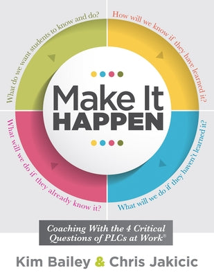 Make It Happen: Coaching with the Four Critical Questions of Plcs at Work(r) (Professional Learning Community Strategies for Instructi by Bailey, Kim