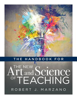The Handbook for the New Art and Science of Teaching: (Your Guide to the Marzano Framework for Competency-Based Education and Teaching Methods) by Marzano, Robert J.