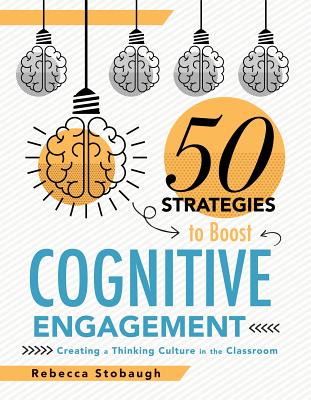 Fifty Strategies to Boost Cognitive Engagement: Creating a Thinking Culture in the Classroom (50 Teaching Strategies to Support Cognitive Development) by Stobaugh, Rebecca