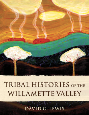 Tribal Histories of the Willamette Valley by Lewis, David G.