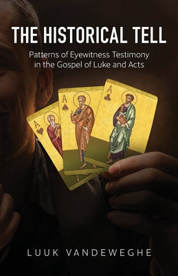 The Historical Tell: Patterns of Eyewitness Testimony in the Gospel of Luke and Acts by Luuk, Van de Weghe