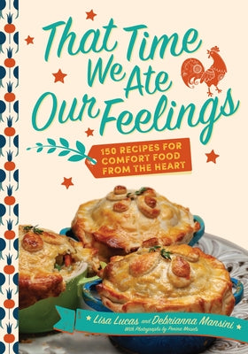 That Time We Ate Our Feelings: 150 Recipes for Comfort Food from the Heart by Lucas, Lisa