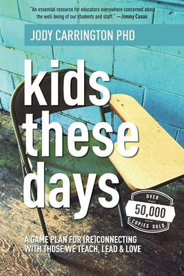 Kids These Days: A Game Plan For (Re)Connecting With Those We Teach, Lead, & Love by Carrington, Jody