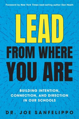 Lead from Where You Are: Building Intention, Connection and Direction in Our Schools by Sanfelippo, Joe