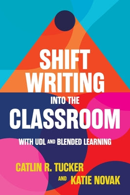 Shift Writing into the Classroom with UDL and Blended Learning by Tucker, Catlin