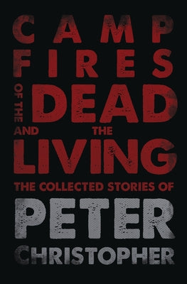 Campfires of the Dead and the Living by Christopher, Peter