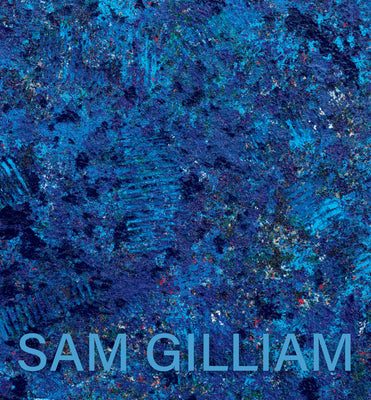 Sam Gilliam: The Last Five Years by Gilliam, Sam