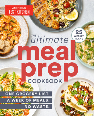 The Ultimate Meal-Prep Cookbook: One Grocery List. a Week of Meals. No Waste. by America's Test Kitchen