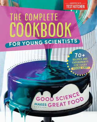 The Complete Cookbook for Young Scientists: Good Science Makes Great Food: 70+ Recipes, Experiments, & Activities by America's Test Kitchen Kids