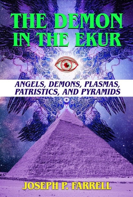 The Demon in the Ekur: Angels, Demons, Plasmas, Patristics, and Pyramids by Farrell, Joseph P.