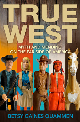 True West: Myth and Mending on the Far Side of America by Quammen, Betsy Gaines
