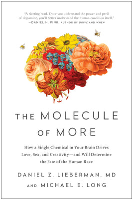 The Molecule of More: How a Single Chemical in Your Brain Drives Love, Sex, and Creativity--And Will Determine the Fate of the Human Race by Lieberman, Daniel Z.