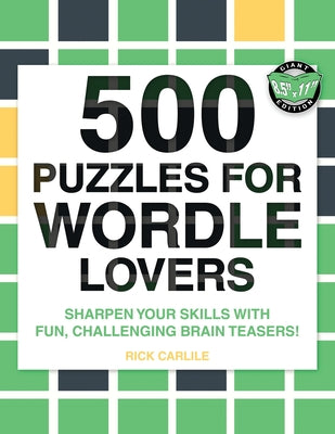 500 Puzzles for Wordle Lovers: Sharpen Your Skills with Fun, Challenging Brain Teasers! by Carlile, Rick