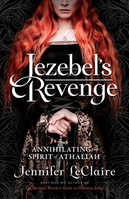 Jezebel's Revenge: Annihilating the Spirit of Athaliah by LeClaire, Jennifer