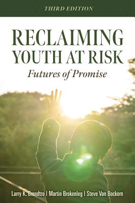 Reclaiming Youth at Risk: Futures of Promise (Reach Alienated Youth and Break the Conflict Cycle Using the Circle of Courage) by Brendtro, Larry K.
