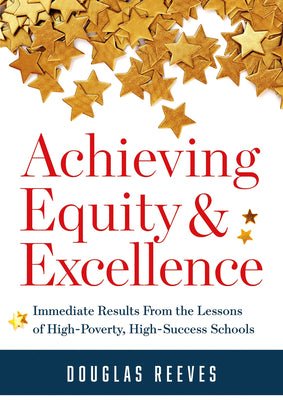 Achieving Equity and Excellence: Immediate Results from the Lessons of High-Poverty, High-Success Schools (a Strategy Guide to Equitable Classroom Pra by Reeves, Douglas