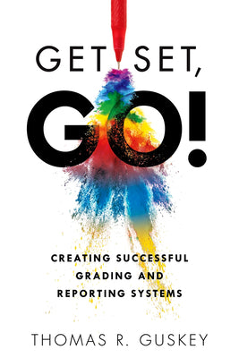 Get Set, Go!: Creating Successful Grading and Reporting Systems (an Action Plan for Leading Lasting Grading Reform in Changing Class by Guskey, Thomas R.