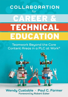 Collaboration for Career and Technical Education: Teamwork Beyond the Core Content Areas in a Plc at Work(r) (a Guide for Collaborative Teaching in Ca by Custable, Wendy