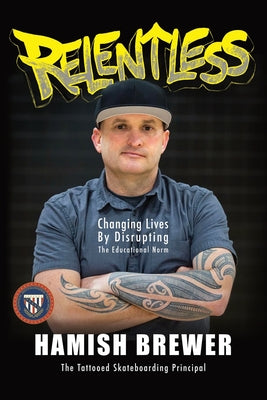Relentless: Changing Lives by Disrupting the Educational Norm by Brewer, Hamish