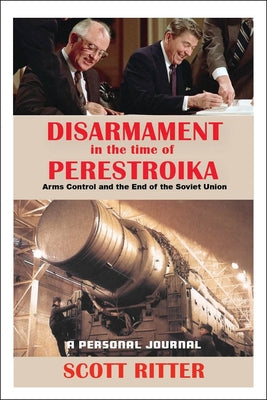 Disarmament in the Time of Perestroika: Arms Control and the End of the Soviet Union by Ritter, Scott