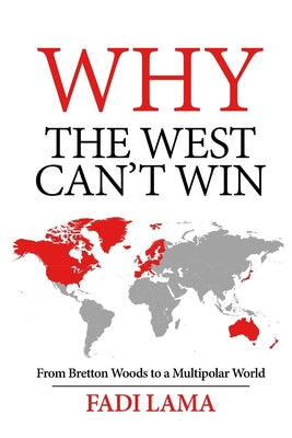 Why the West Can't Win: From Bretton Woods to a Multipolar World by Lama, Fadi