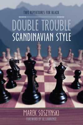 Double Trouble Scandinavian Style: Two Repertoires for Black by Soszynski, Marek