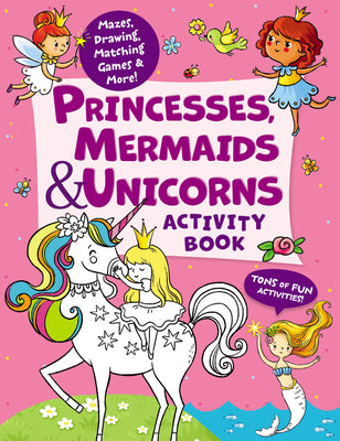 Princesses, Mermaids & Unicorns Activity Book: Tons of Fun Activities! Mazes, Drawing, Matching Games & More! by Danilova, Lida
