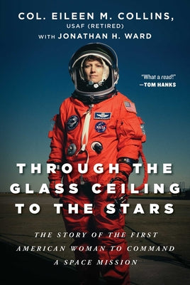 Through the Glass Ceiling to the Stars: The Story of the First American Woman to Command a Space Mission by Collins, Eileen M.