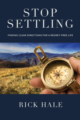 Stop Settling: Finding Clear Directions for a Regret-Free Life by Hale, Rick