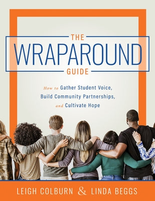 Wraparound Guide: How to Gather Student Voice, Build Community Partnerships, and Cultivate Hope (a Wraparound Service Delivery Handbook by Colburn, Leigh