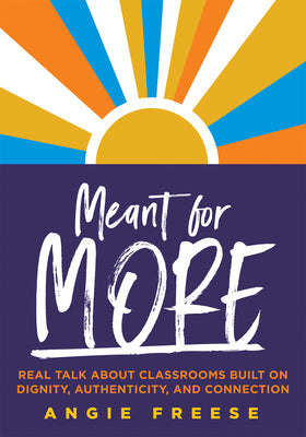 Meant for More: Real Talk about Classrooms Built on Dignity, Authenticity, and Connection (Overcome Educational Inequity and Ensure Au by Freese, Angie