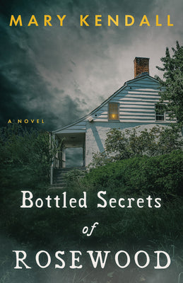 Bottled Secrets of Rosewood by Kendall, Mary