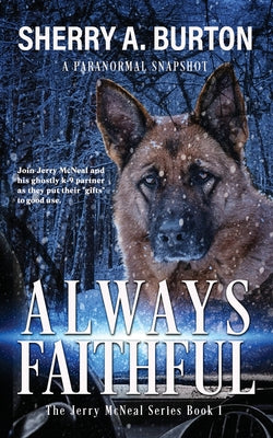 Always Faithful: Join Jerry McNeal And His Ghostly K-9 Partner As They Put Their Gifts To Good Use. by Burton, Sherry a.