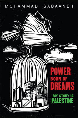Power Born of Dreams: My Story Is Palestine by Sabaaneh, Mohammad