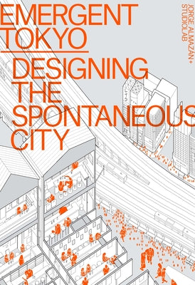 Emergent Tokyo: Designing the Spontaneous City by Almazán, Jorge