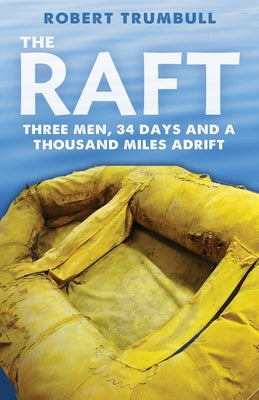 The Raft: Three Men, 34 Days, and a Thousand Miles Adrift by Trumbull, Robert
